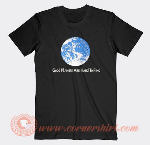 Good Planets Are Hard To Find T-shirt On Sale