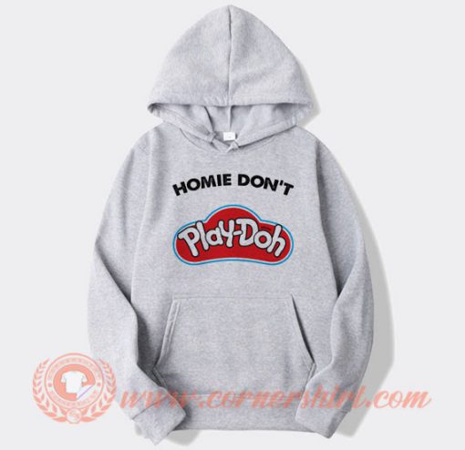 Homie Don’t Play Doh Hoodie On Sale