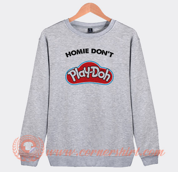 Homie-Don’t-Play-Doh-Sweatshirt-On-Sale