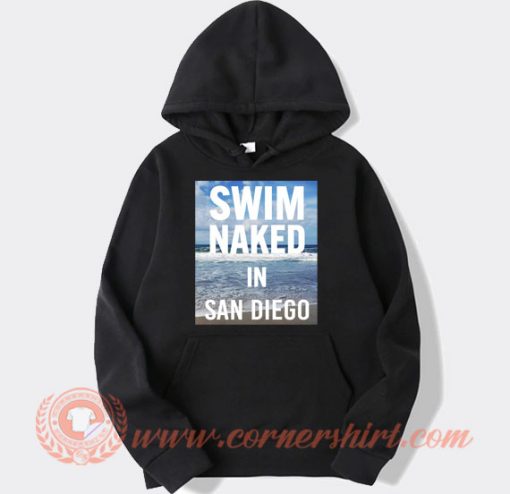 Swim Naked in San Diego Hoodie On Sale