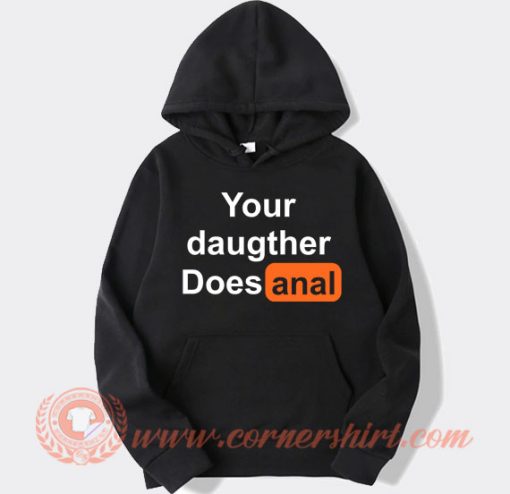 Your Daughter Does Anal Pornhub Hoodie On Sale