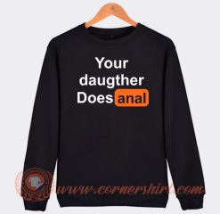 Your-Daughter-Does-Anal-Pornhub-Sweatshirt-On-Sale