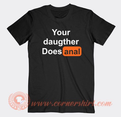 Your-Daughter-Does-Anal-Pornhub-T-shirt-On-Sale