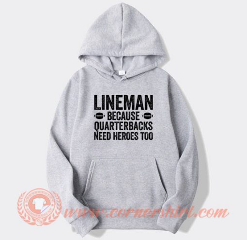 Football-Linemen-Because-Quarterbacks-Need-Heroes-Too-hoodie-On-Sale