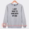 I-Just-Want-To-Hang-With-My-Dog-Sweatshirt-On-Sale