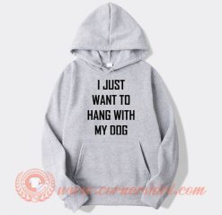 I-Just-Want-To-Hang-With-My-Dog-hoodie-On-Sale