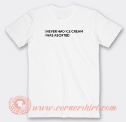 I-Never-Had-Ice-Cream-I-Was-Aborted-T-shirt-On-Sale