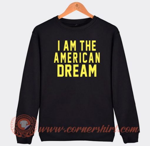 I-am-The-American-Dream-Sweatshirt-On-Sale