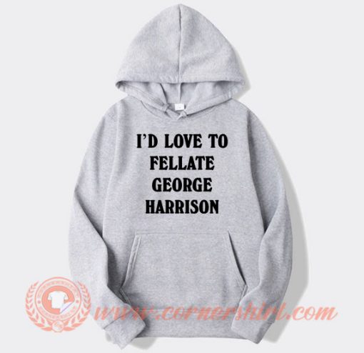 I’d-Love-To-Fellate-George-Harrison-hoodie-On-Sale