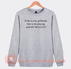 If-She-Is-Your-Girlfriends-Why-Is-She-Playing-With-My-Mullet-Sweatshirt-On-Sale