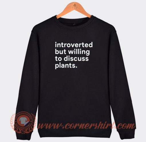 Introverted-But-Willing-To-Discuss-Plants-Sweatshirt-On-Sale