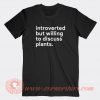 Introverted-But-Willing-To-Discuss-Plants-T-shirt-On-Sale