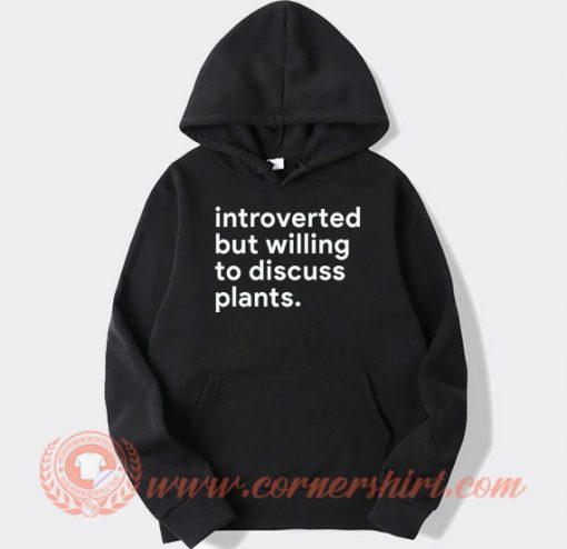 Introverted-But-Willing-To-Discuss-Plants-hoodie-On-Sale