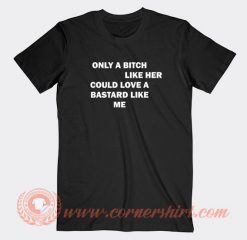 Only-A-Bitch-Like-Her-Could-Love-A-Bastard-Like-Me-T-shirt-On-Sale
