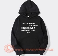 Only-A-Bitch-Like-Her-Could-Love-A-Bastard-Like-Me-hoodie-On-Sale