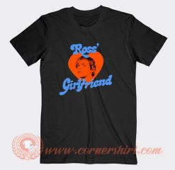 Ross’-Girlfriend-T-shirt-On-Sale