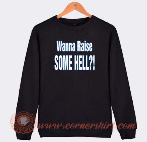 Wanna-Raise-Some-Hell-Sweatshirt-On-Sale