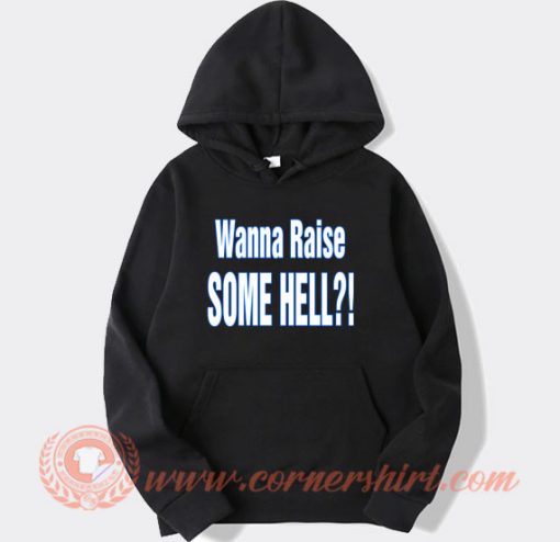 Wanna-Raise-Some-Hell-hoodie-On-Sale
