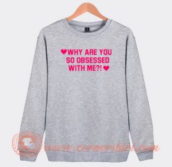 Why-Are-You-So-Obsessed-With-Me-Sweatshirt-On-Sale