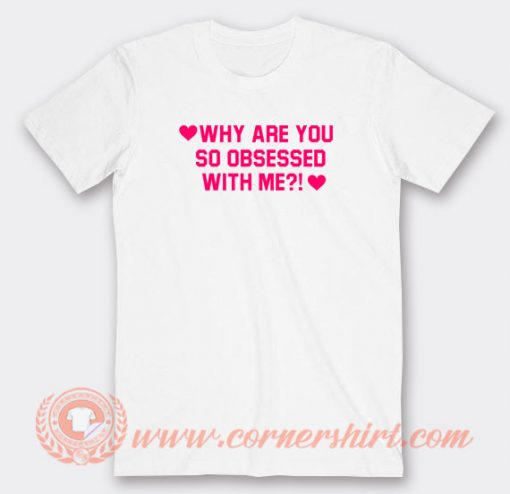 Why-Are-You-So-Obsessed-With-Me-T-shirt-On-Sale