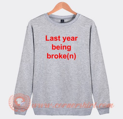 last-year-being-broken-Sweatshirt-On-Sale