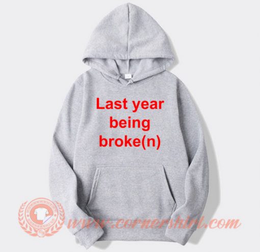 last-year-being-broken-hoodie-On-Sale