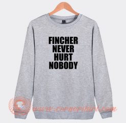 Fincher-Never-Hurt-Nobody-Sweatshirt-On-Sale