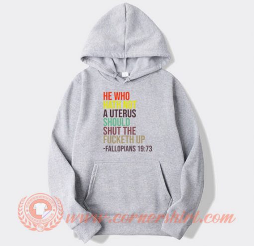 He-Who-Hath-Not-A-Uterus-Should-Shut-The-Fucketh-Up-hoodie-On-Sale