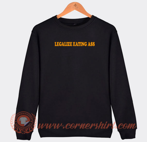 Legalize-Eating-Ass-Sweatshirt-On-Sale