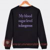 My-Blood-Sugar-Level-Is-Dangerous-Sweatshirt-On-Sale