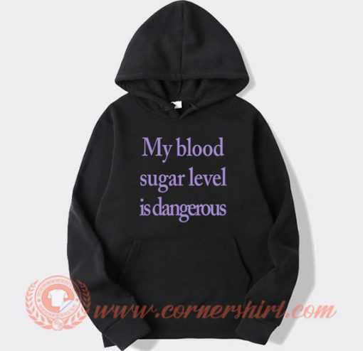 My-Blood-Sugar-Level-Is-Dangerous-hoodie-On-Sale