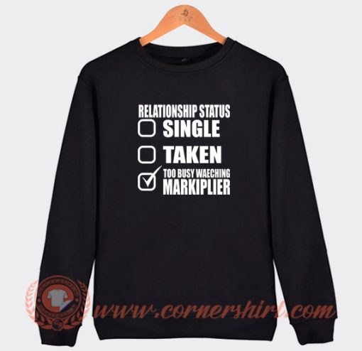 Relationship-Single-Taken-Too-Busy-Watching-Markiplier-Sweatshirt-On-Sale