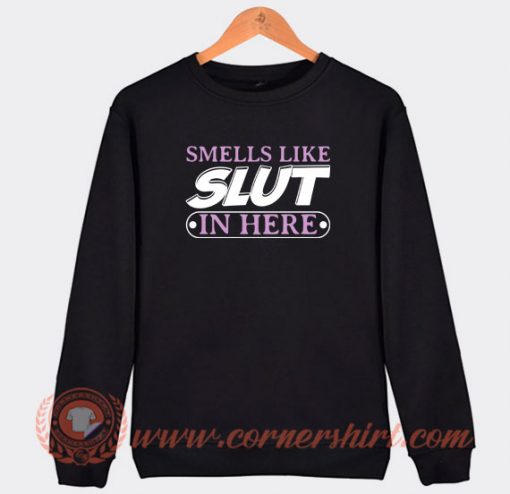 Smells-Like-Slut-In-Here-Sweatshirt-On-Sale