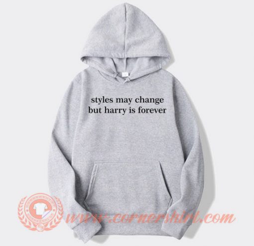 Styles-May-Change-But-Harry-Is-Forever-hoodie-On-Sale