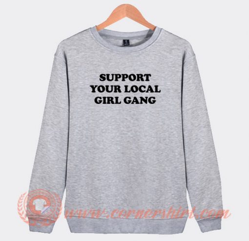 Support-Your-Local-Girl-Gang-Sweatshirt-On-Sale