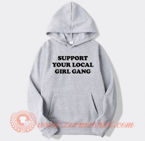 Support-Your-Local-Girl-Gang-hoodie-On-Sale