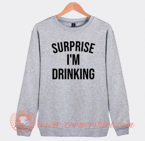 Surprise-I'm-Drinking-Sweatshirt-On-Sale
