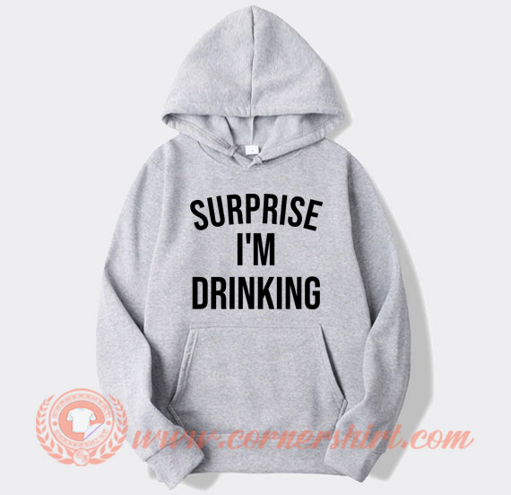 Surprise-I'm-Drinking-hoodie-On-Sale