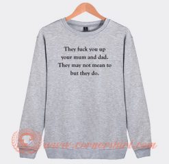 They-Fuck-You-Up-Your-Mum-And-Dad-Sweatshirt-On-Sale