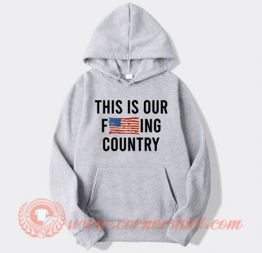 This-Is-Our-Fucking-Country-We-The-People-hoodie-On-Sale
