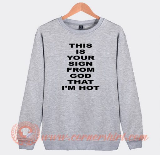 This-Is-Your-Sign-From-God-That-I'm-Hot-Sweatshirt-On-Sale