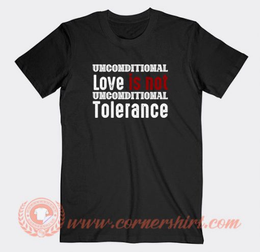 Unconditional-Love-Is-Not-Unconditional-Tolerance-T-shirt-On-Sale