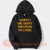 When-I-Die-Don't-Pretend-To-Care-hoodie-On-Sale