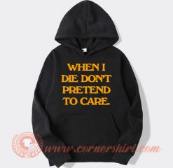 When-I-Die-Don't-Pretend-To-Care-hoodie-On-Sale