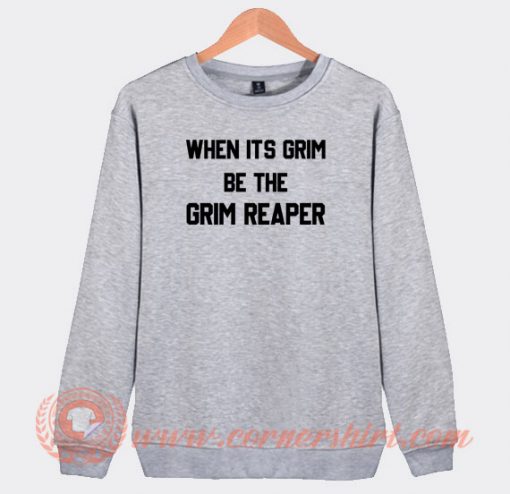 When-It’s-Grim-Be-The-Grim-Reaper-Fonts-Sweatshirt-On-Sale