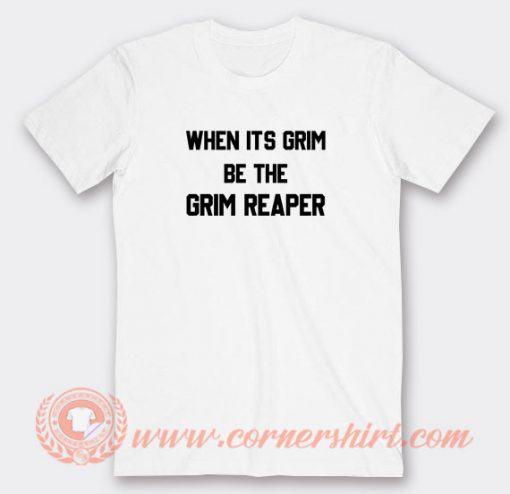 When-It’s-Grim-Be-The-Grim-Reaper-Fonts-T-shirt-On-Sale