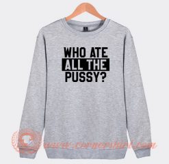 Who-Ate-All-The-Pussy-Sweatshirt-On-Sale