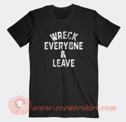 Wreck-Everyone-and-Leave-T-shirt-On-Sale