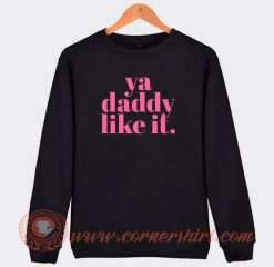 Ya-Daddy-Like-It-Sweatshirt-On-Sale
