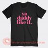 Ya-Daddy-Like-It-T-shirt-On-Sale